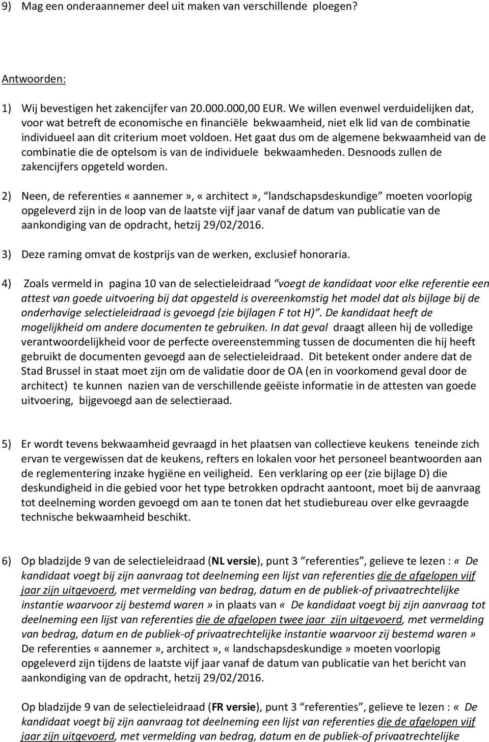 Het gaat dus om de algemene bekwaamheid van de combinatie die de optelsom is van de individuele bekwaamheden. Desnoods zullen de zakencijfers opgeteld worden.