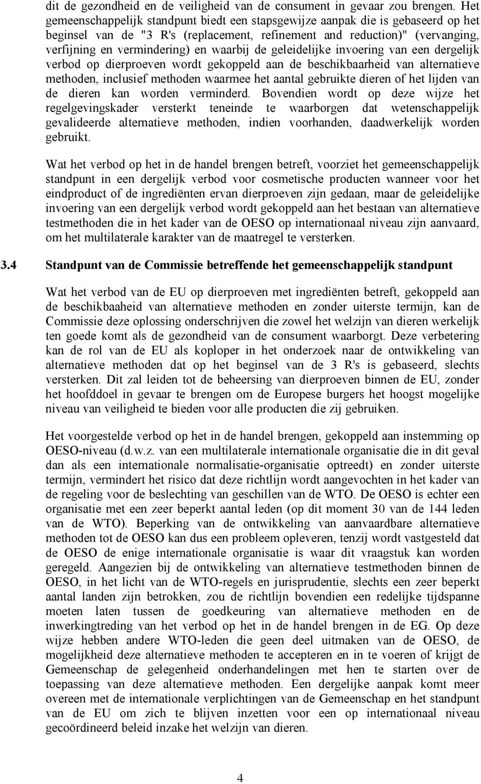 waarbij de geleidelijke invoering van een dergelijk verbod op dierproeven wordt gekoppeld aan de beschikbaarheid van alternatieve methoden, inclusief methoden waarmee het aantal gebruikte dieren of