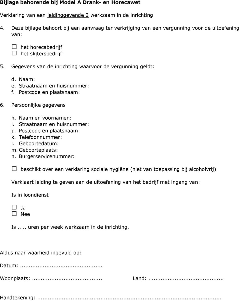 Naam: e. Straatnaam en huisnummer: f. Postcode en plaatsnaam: 6. Persoonlijke gegevens h. Naam en voornamen: i. Straatnaam en huisnummer: j. Postcode en plaatsnaam: k. Telefoonnummer: l.