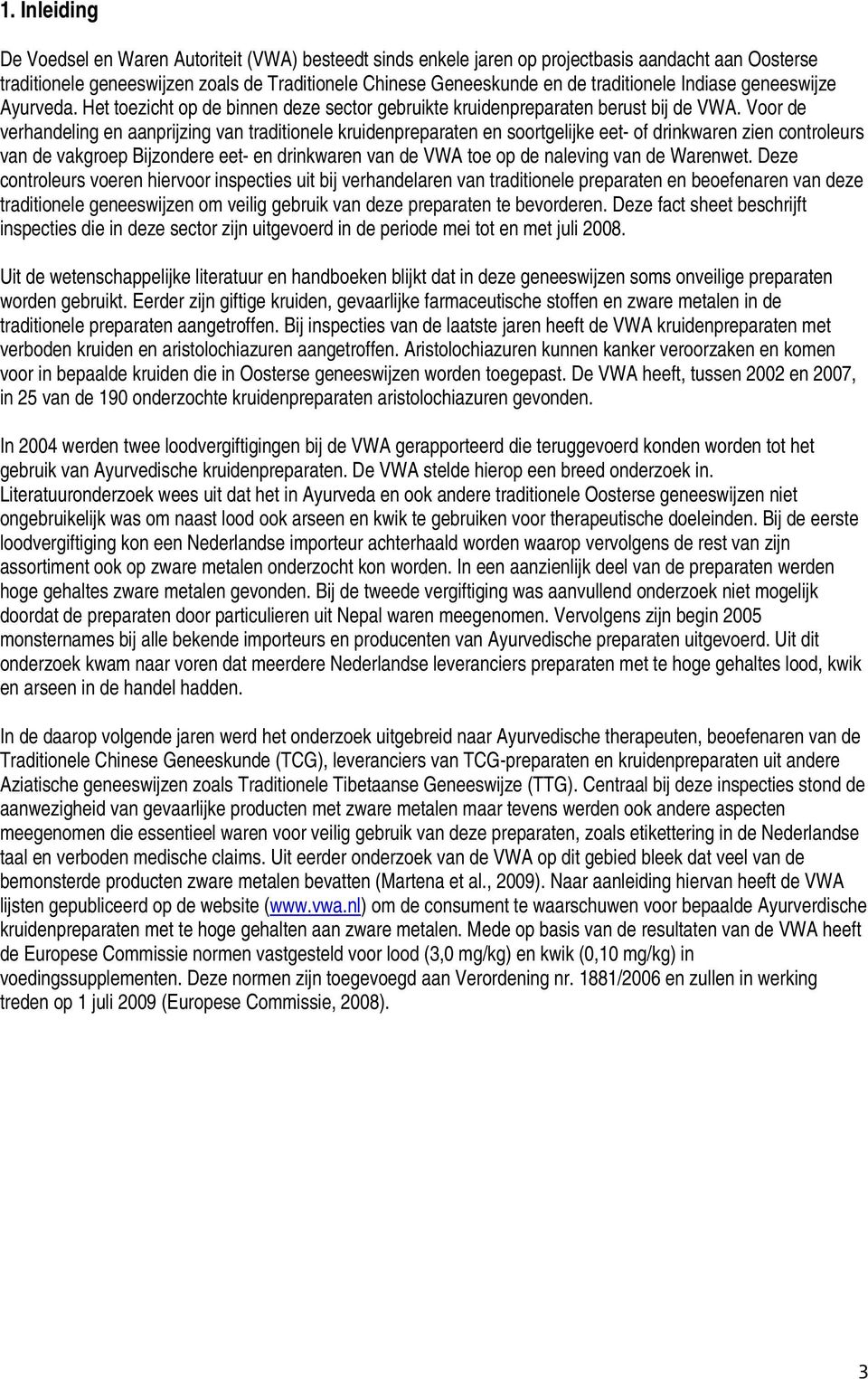 Voor de verhandeling en aanprijzing van traditionele kruidenpreparaten en soortgelijke eet- of drinkwaren zien controleurs van de vakgroep Bijzondere eet- en drinkwaren van de VWA toe op de naleving