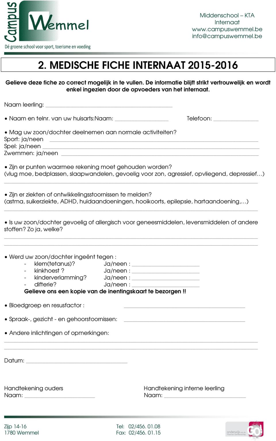 van uw huisarts:naam: Telefn: Mag uw zn/dchter deelnemen aan nrmale activiteiten? Sprt: ja/neen Spel: ja/neen Zwemmen: ja/neen Zijn er punten waarmee rekening met gehuden wrden?