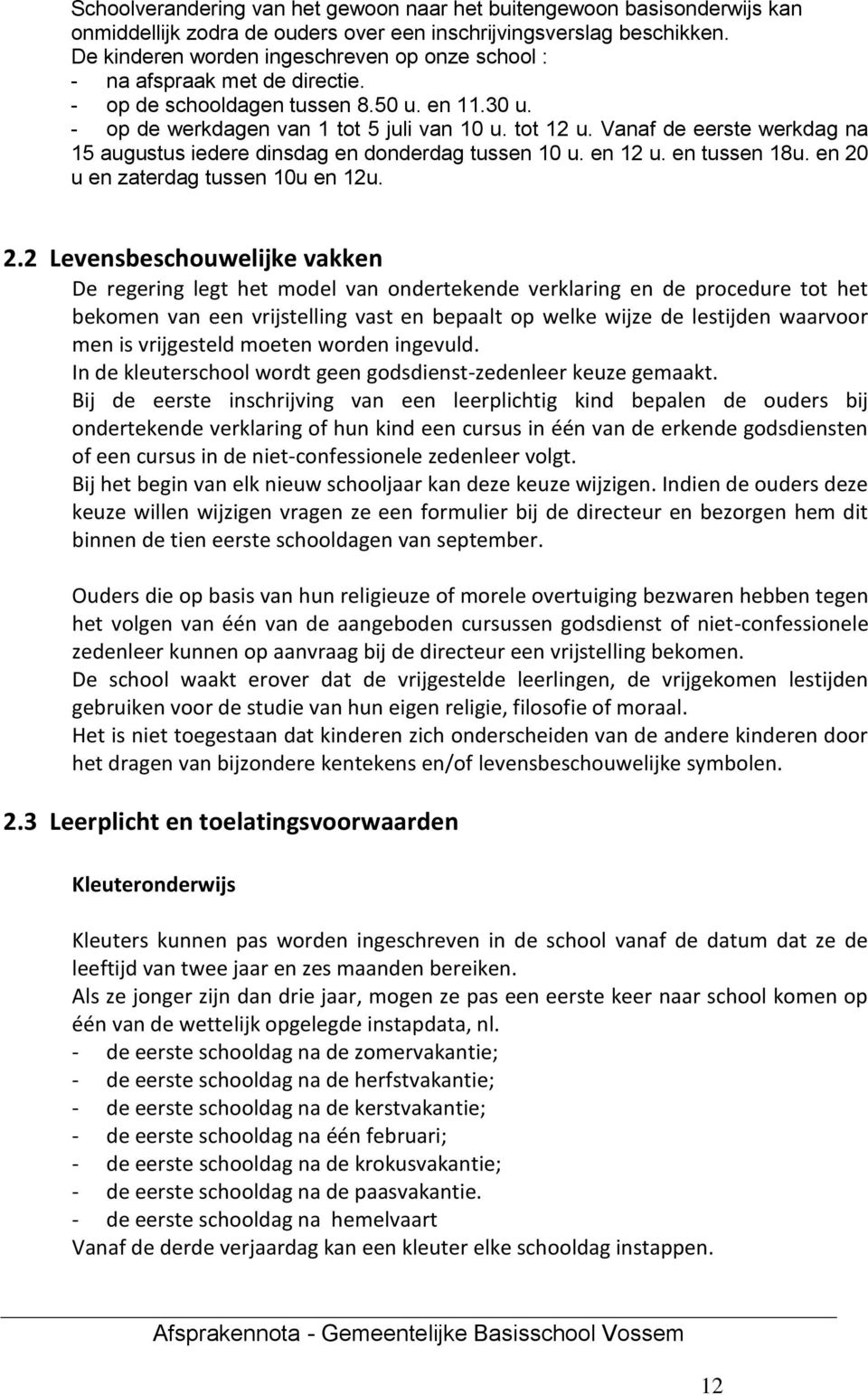 Vanaf de eerste werkdag na 15 augustus iedere dinsdag en donderdag tussen 10 u. en 12 u. en tussen 18u. en 20