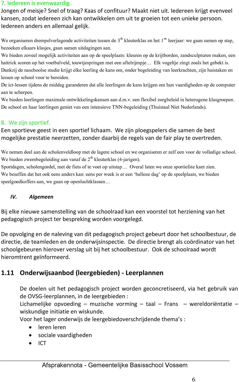 We organiseren drempelverlagende activiteiten tussen de 3 de kleuterklas en het 1 ste leerjaar: we gaan samen op stap, bezoeken elkaars klasjes, gaan samen uitdagingen aan.