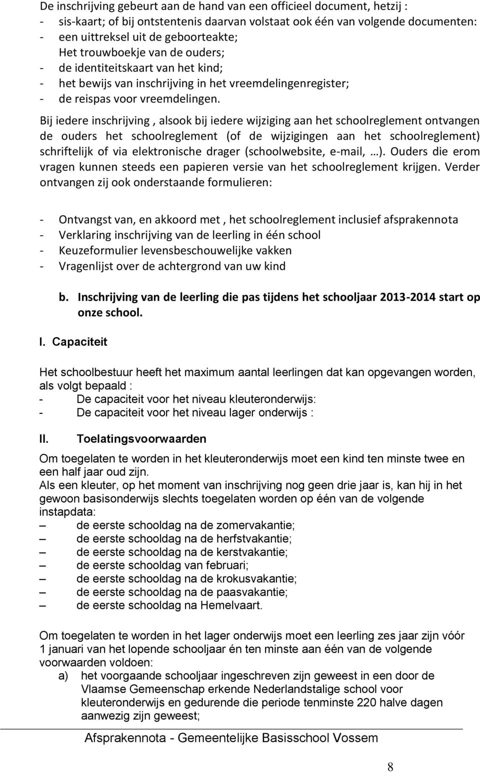 Bij iedere inschrijving, alsook bij iedere wijziging aan het schoolreglement ontvangen de ouders het schoolreglement (of de wijzigingen aan het schoolreglement) schriftelijk of via elektronische