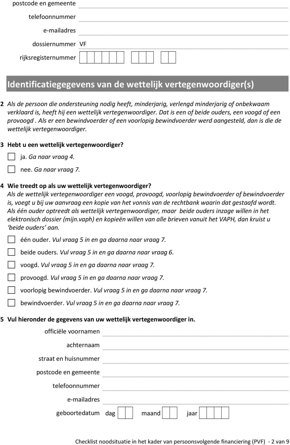 Als er een bewindvoerder of een voorlopig bewindvoerder werd aangesteld, dan is die de wettelijk vertegenwoordiger. 3 Hebt u een wettelijk vertegenwoordiger? ja. Ga naar vraag 4. nee. Ga naar vraag 7.