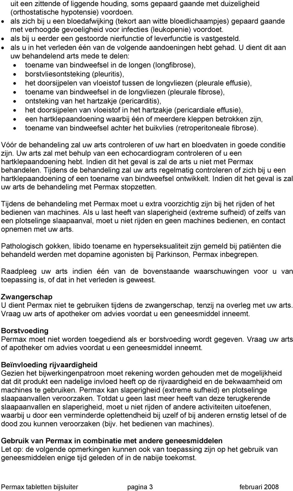 als bij u eerder een gestoorde nierfunctie of leverfunctie is vastgesteld. als u in het verleden één van de volgende aandoeningen hebt gehad.