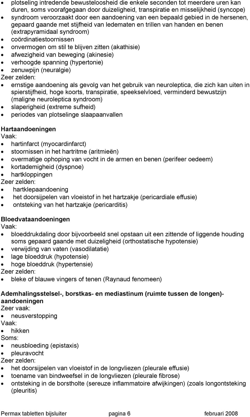 blijven zitten (akathisie) afwezigheid van beweging (akinesie) verhoogde spanning (hypertonie) zenuwpijn (neuralgie) ernstige aandoening als gevolg van het gebruik van neuroleptica, die zich kan