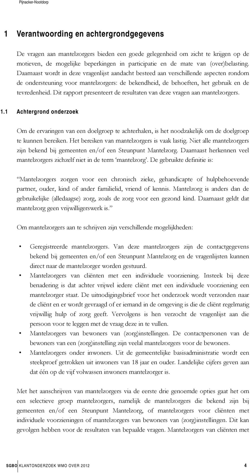 Daarnaast wordt in deze vragenlijst aandacht besteed aan verschillende aspecten rondom de ondersteuning voor mantelzorgers: de bekendheid, de behoeften, het gebruik en de tevredenheid.