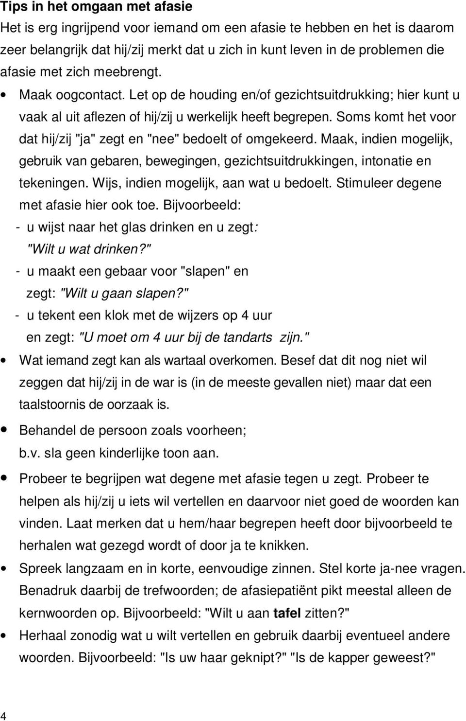 Soms komt het voor dat hij/zij "ja" zegt en "nee" bedoelt of omgekeerd. Maak, indien mogelijk, gebruik van gebaren, bewegingen, gezichtsuitdrukkingen, intonatie en tekeningen.