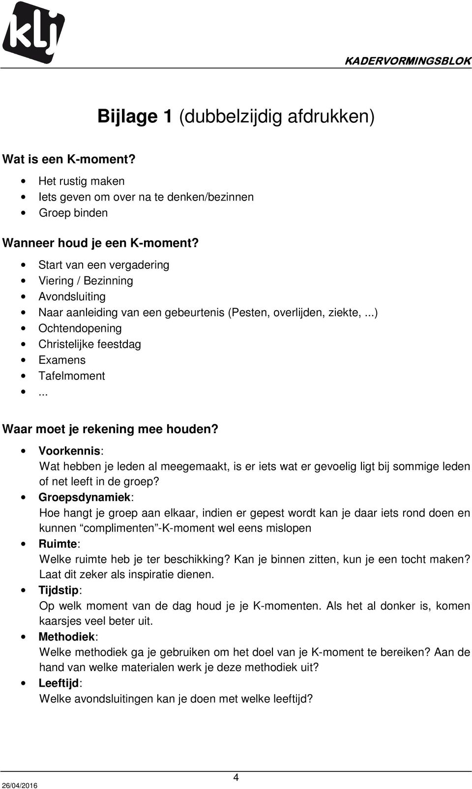 .. Waar moet je rekening mee houden? Voorkennis: Wat hebben je leden al meegemaakt, is er iets wat er gevoelig ligt bij sommige leden of net leeft in de groep?