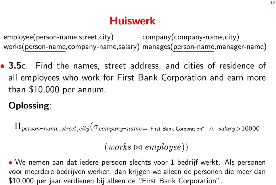 Oplossing: Π person-name,street,city(σ company-name= First Bank Corporation salary>10000 (works employee)) We nemen aan dat iedere persoon slechts voor 1