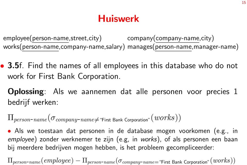 Oplossing: Als we aannemen dat alle personen voor precies 1 bedrijf werken: Π person-name(σ company-name First Bank Corporation (works)) Als we toestaan dat personen in
