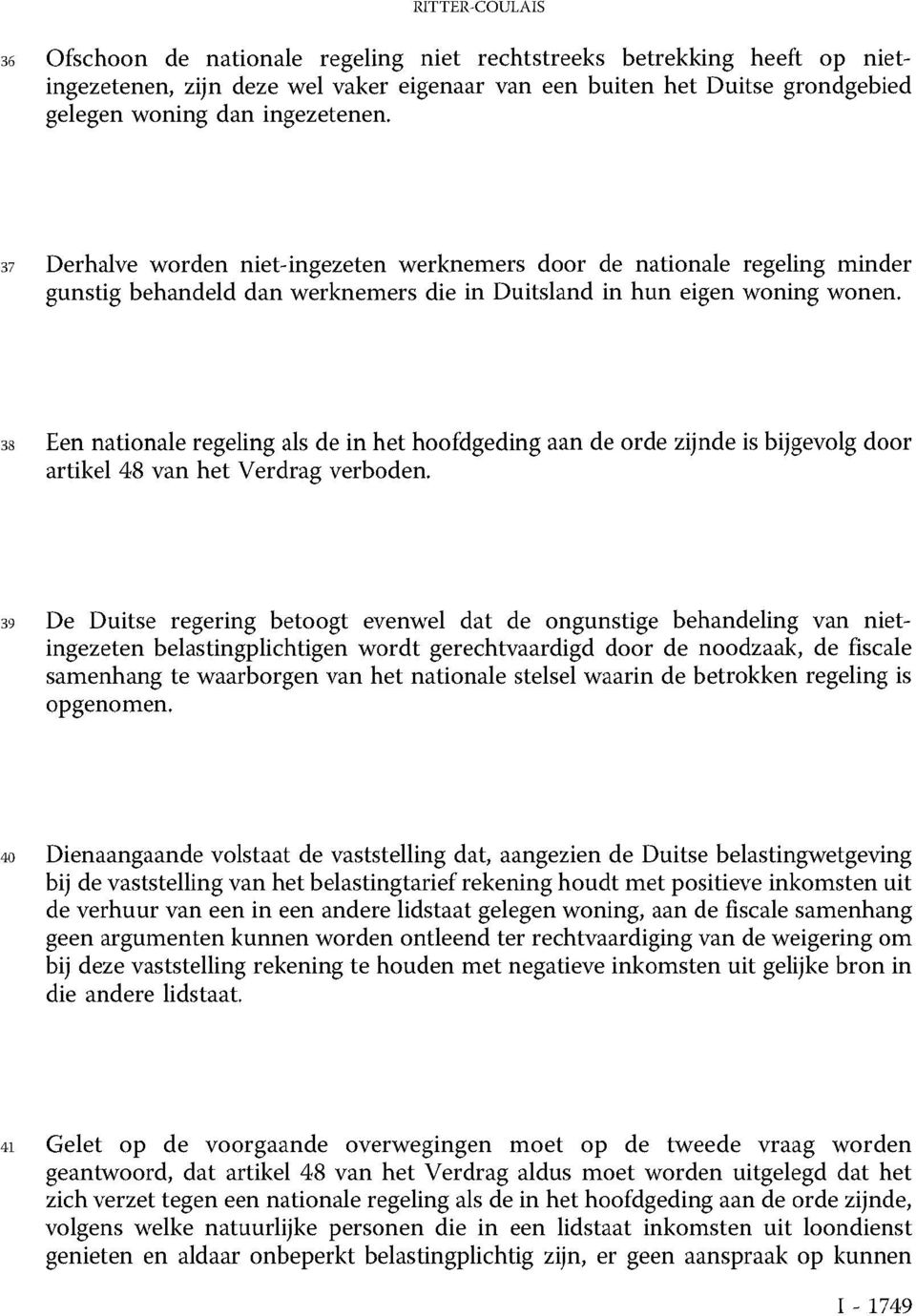 38 Een nationale regeling als de in het hoofdgeding aan de orde zijnde is bijgevolg door artikel 48 van het Verdrag verboden.