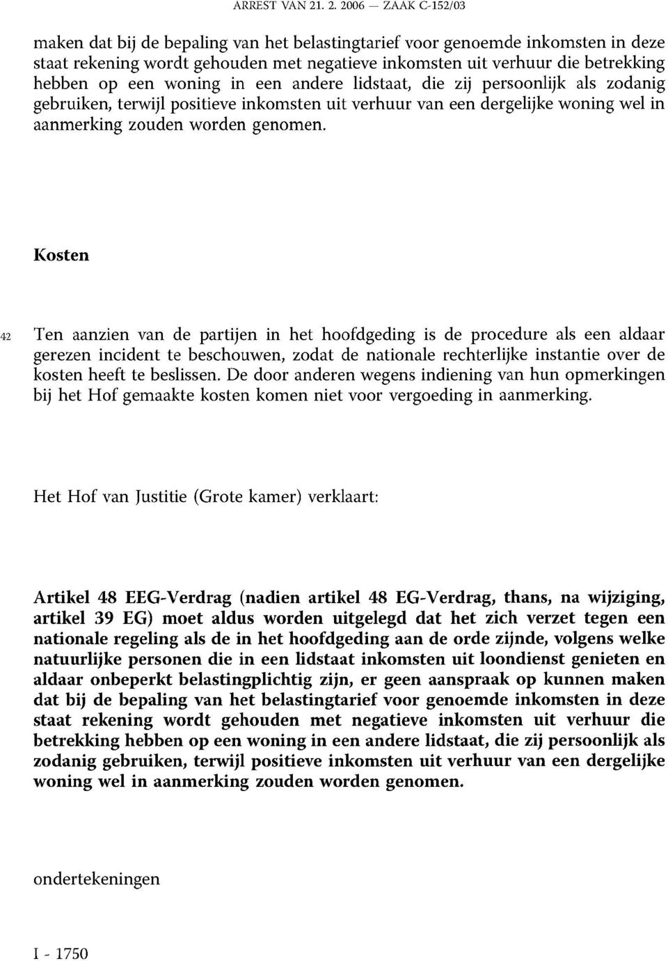 een woning in een andere lidstaat, die zij persoonlijk als zodanig gebruiken, terwijl positieve inkomsten uit verhuur van een dergelijke woning wel in aanmerking zouden worden genomen.