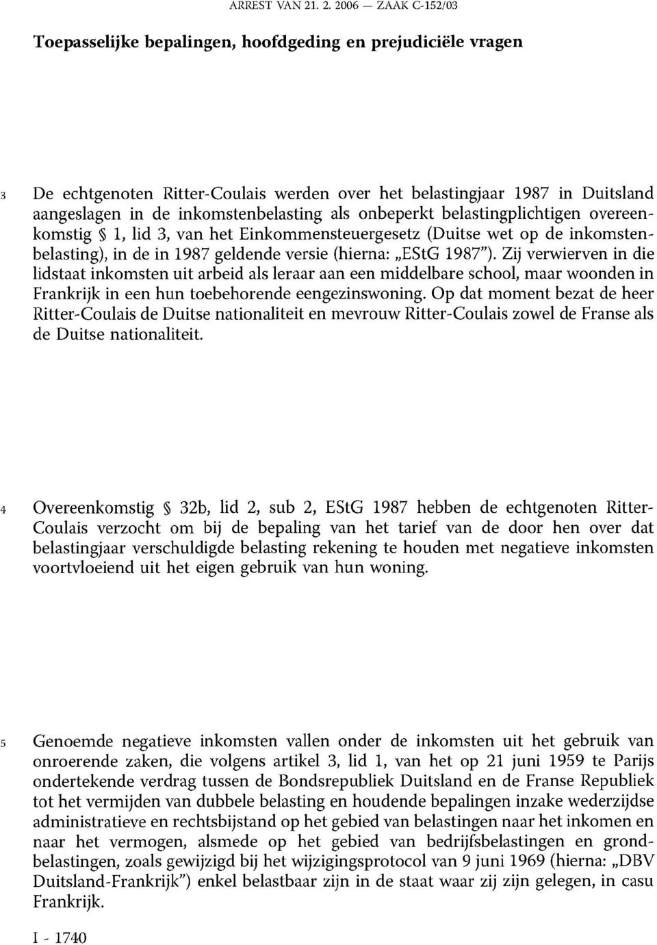 inkomstenbelasting als onbeperkt belastingplichtigen overeen komstig 1, lid 3, van het Einkommensteuergesetz (Duitse wet op de inkomsten belasting), in de in 1987 geldende versie (hierna: EStG 1987 ).