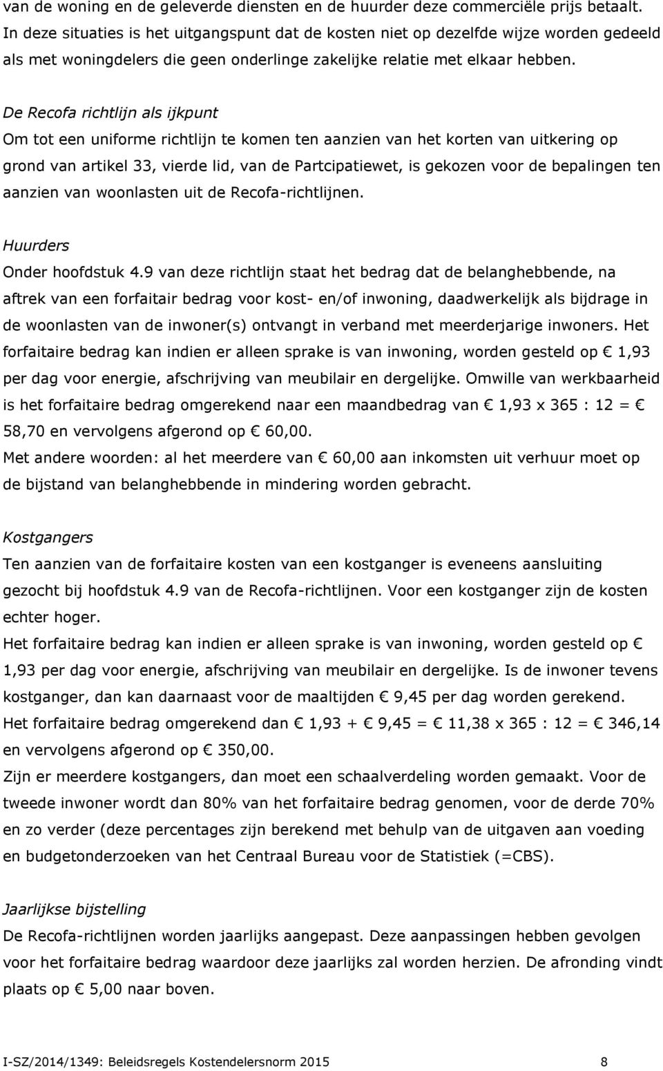 De Recofa richtlijn als ijkpunt Om tot een uniforme richtlijn te komen ten aanzien van het korten van uitkering op grond van artikel 33, vierde lid, van de Partcipatiewet, is gekozen voor de