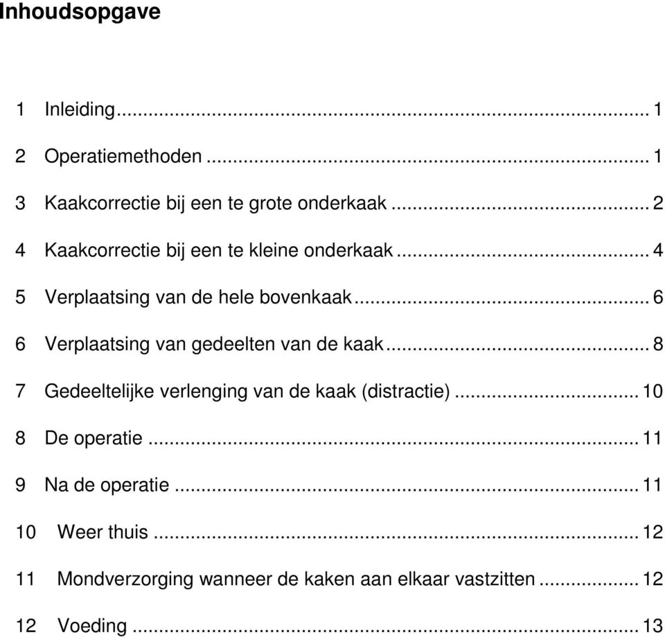 .. 6 6 Verplaatsing van gedeelten van de kaak... 8 7 Gedeeltelijke verlenging van de kaak (distractie).