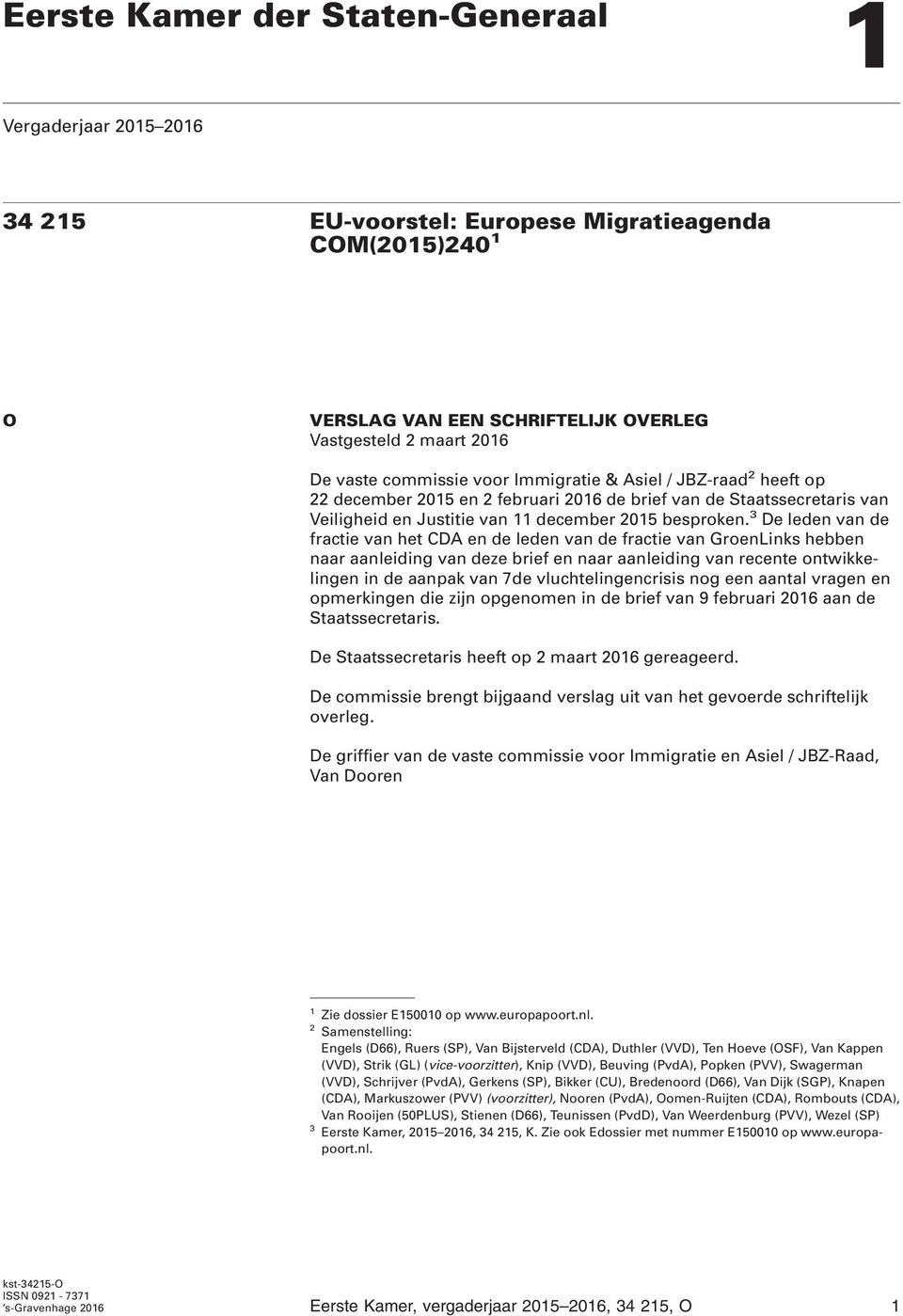 3 De leden van de fractie van het CDA en de leden van de fractie van GroenLinks hebben naar aanleiding van deze brief en naar aanleiding van recente ontwikkelingen in de aanpak van 7de