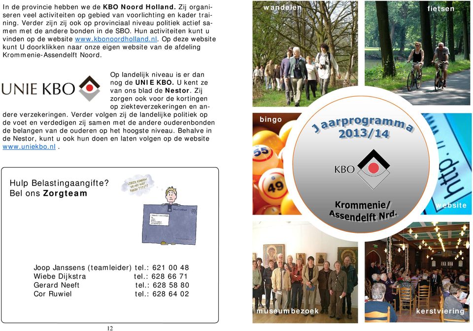 Op deze website kunt U doorklikken naar onze eigen website van de afdeling Krommenie-Assendelft Noord. Op landelijk niveau is er dan nog de UNIE KBO. U kent ze van ons blad de Nestor.
