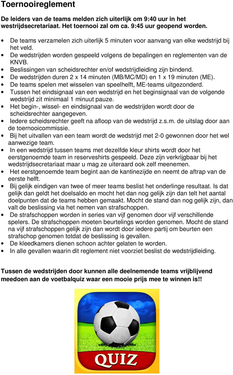 Beslissingen van scheidsrechter en/of wedstrijdleiding zijn bindend. De wedstrijden duren 2 x 14 minuten (MB/MC/MD) en 1 x 19 minuten (ME).