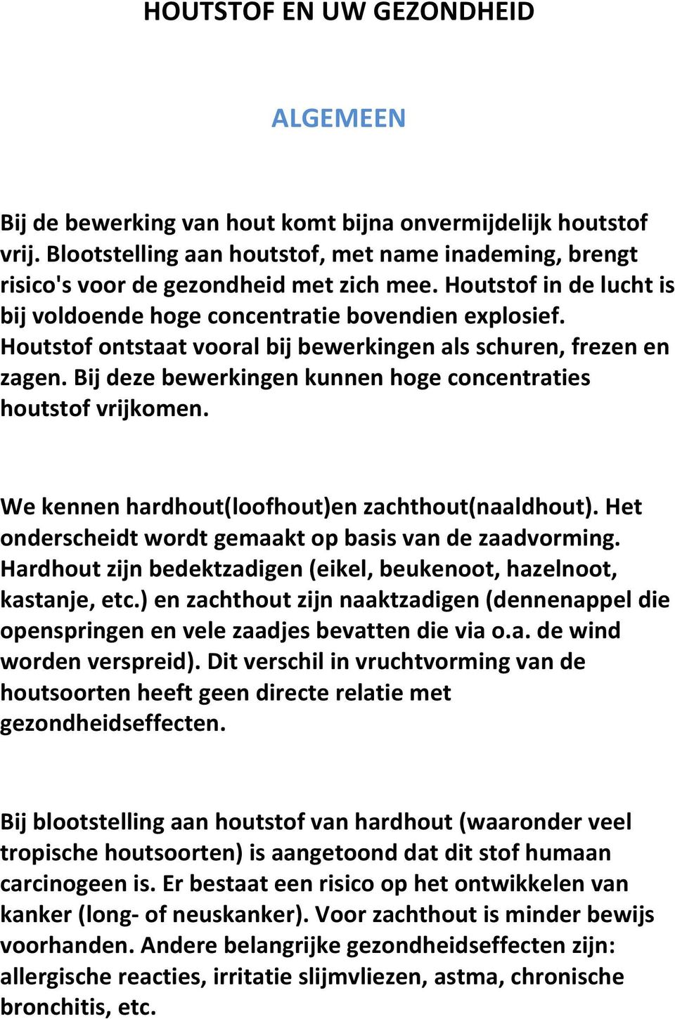 Bij deze bewerkingen kunnen hoge concentraties houtstof vrijkomen. We kennen hardhout(loofhout)en zachthout(naaldhout). Het onderscheidt wordt gemaakt op basis van de zaadvorming.