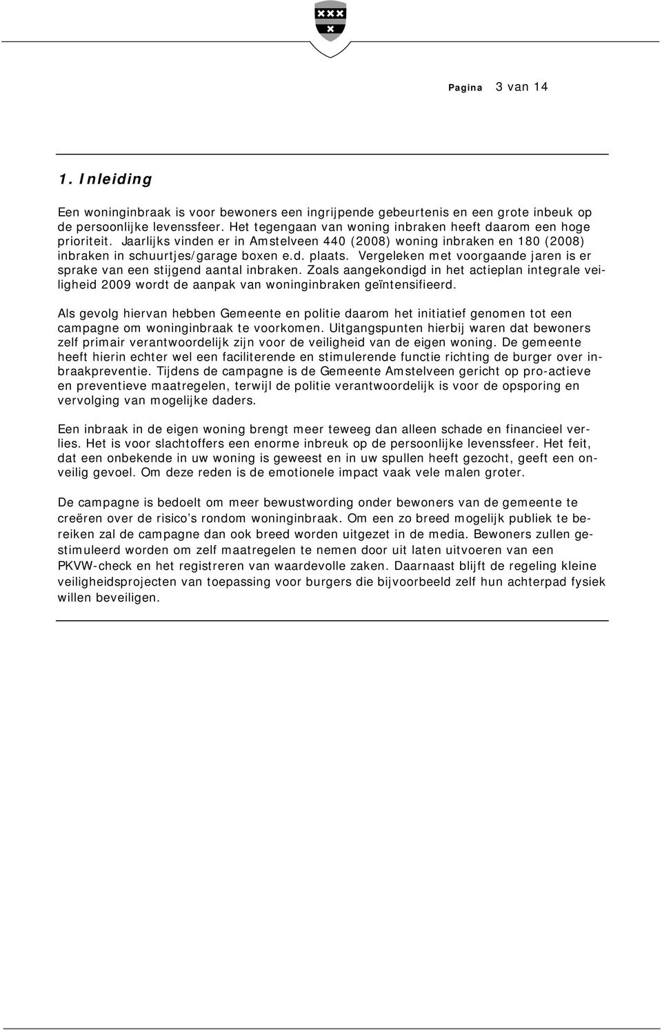 Vergeleken met voorgaande jaren is er sprake van een stijgend aantal inbraken. Zoals aangekondigd in het actieplan integrale veiligheid 2009 wordt de aanpak van woninginbraken geïntensifieerd.