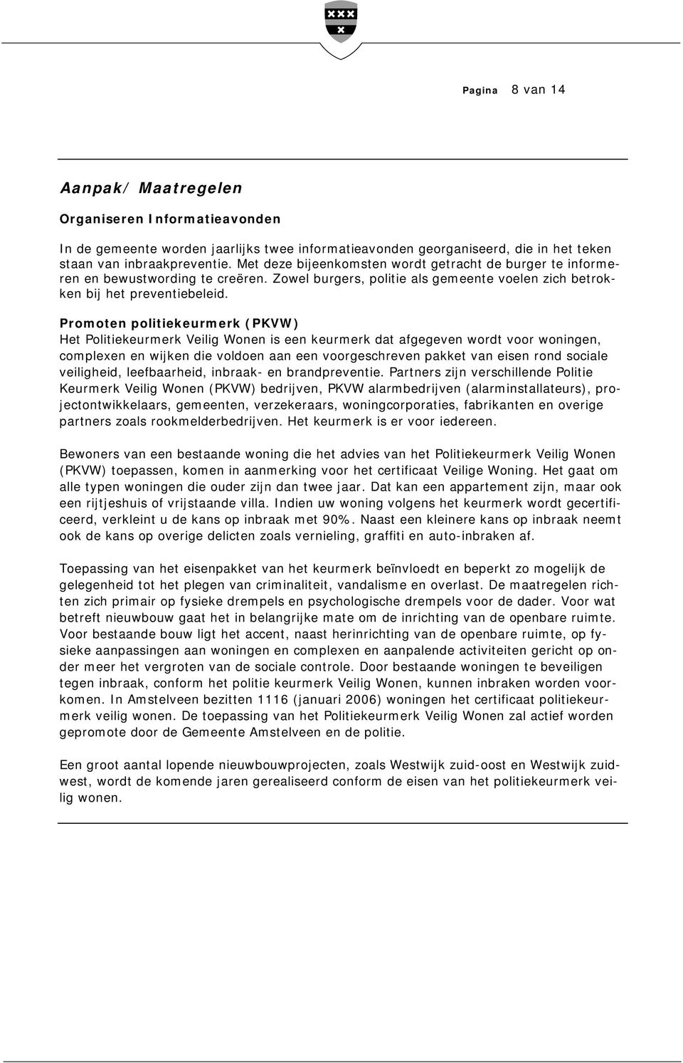 Promoten politiekeurmerk (PKVW) Het Politiekeurmerk Veilig Wonen is een keurmerk dat afgegeven wordt voor woningen, complexen en wijken die voldoen aan een voorgeschreven pakket van eisen rond