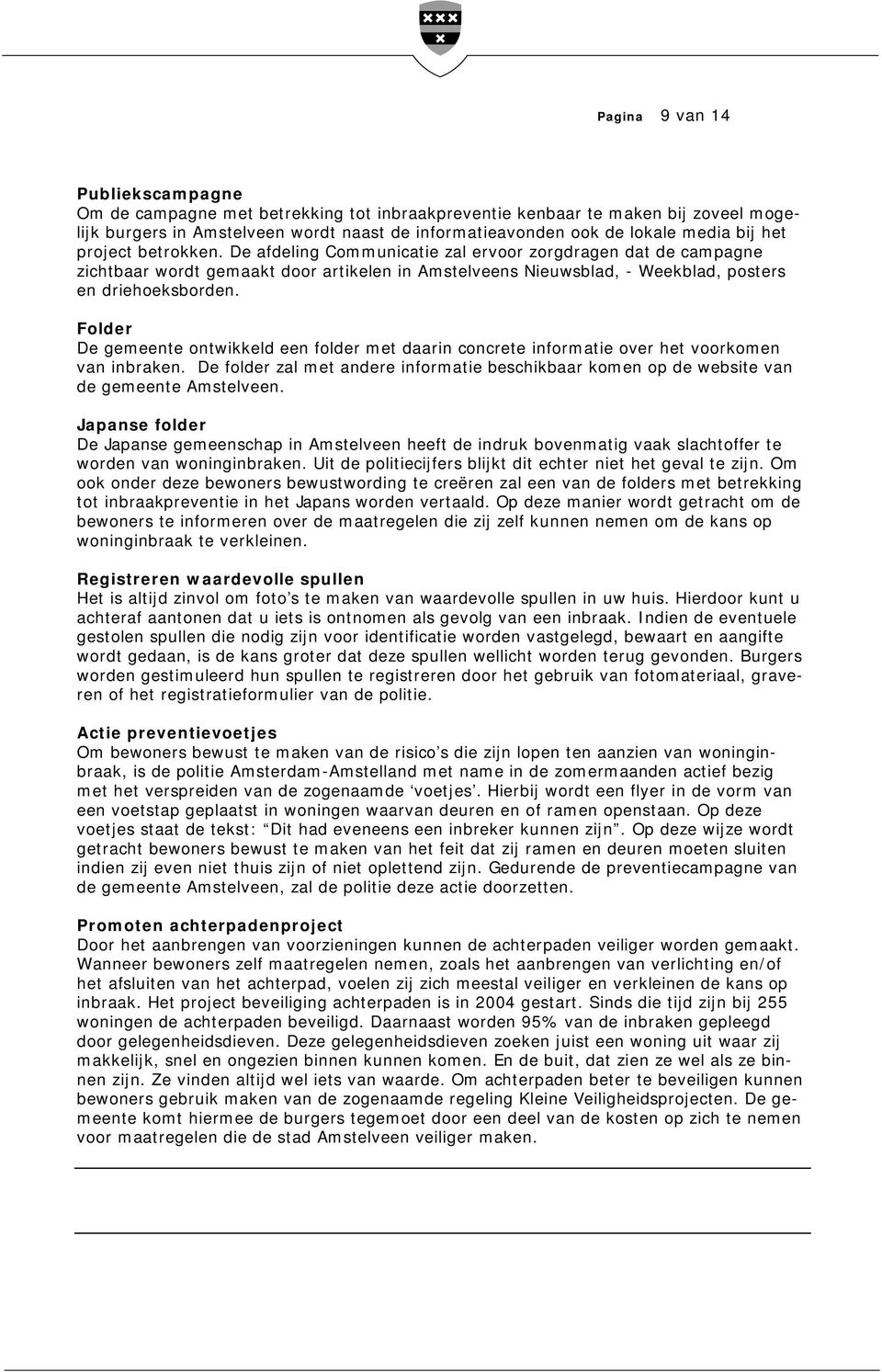 Folder De gemeente ontwikkeld een folder met daarin concrete informatie over het voorkomen van inbraken. De folder zal met andere informatie beschikbaar komen op de website van de gemeente Amstelveen.