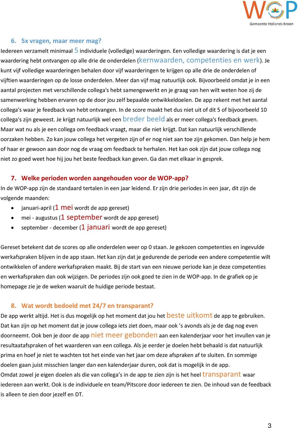 Je kunt vijf volledige waarderingen behalen door vijf waarderingen te krijgen op alle drie de onderdelen of vijftien waarderingen op de losse onderdelen. Meer dan vijf mag natuurlijk ook.