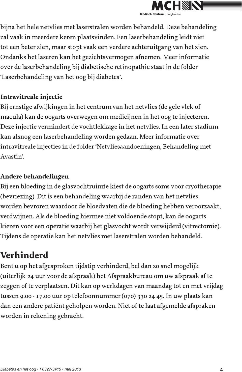 Meer informatie over de laserbehandeling bij diabetische retinopathie staat in de folder Laserbehandeling van het oog bij diabetes.