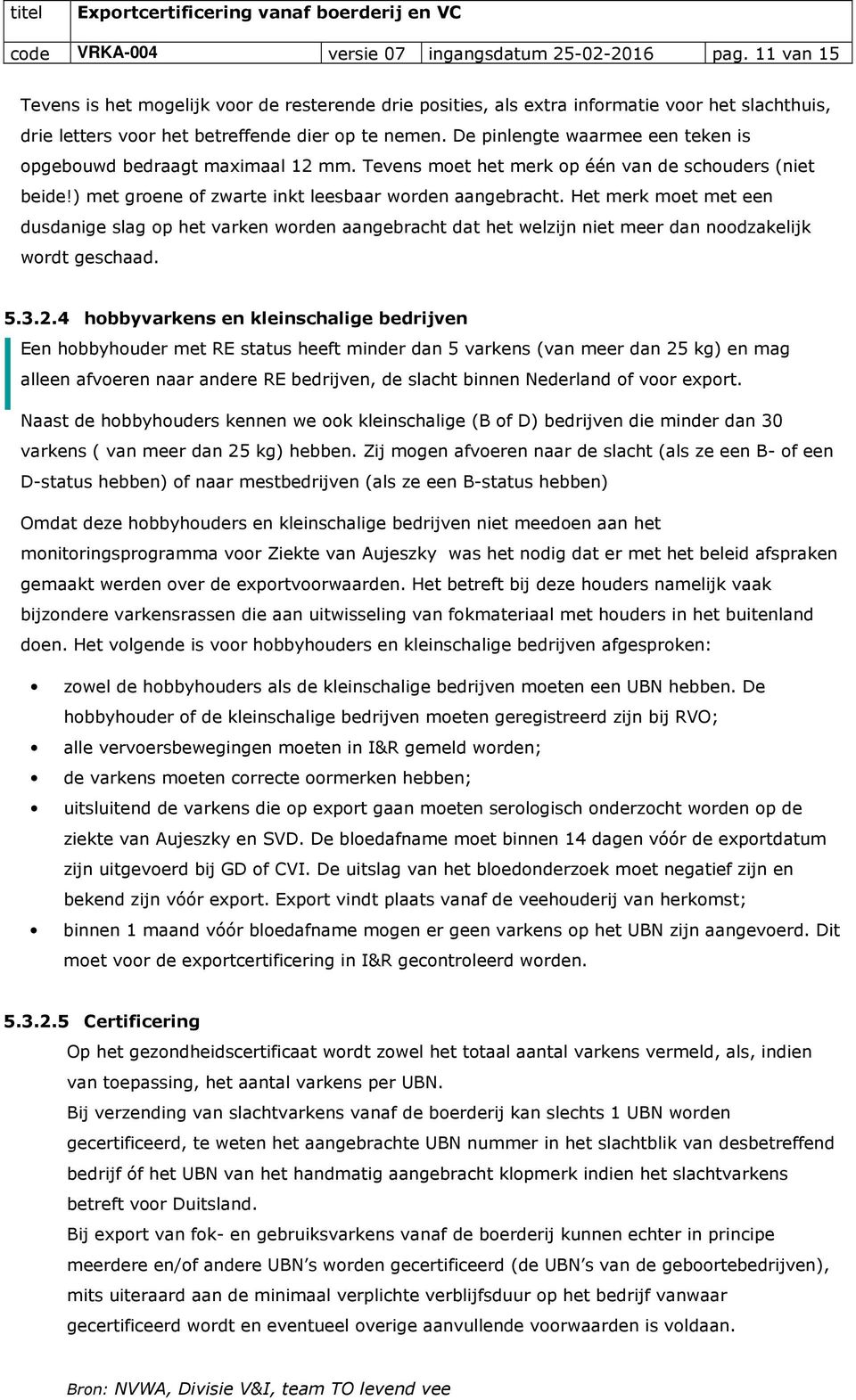 De pinlengte waarmee een teken is opgebouwd bedraagt maximaal 12 mm. Tevens moet het merk op één van de schouders (niet beide!) met groene of zwarte inkt leesbaar worden aangebracht.