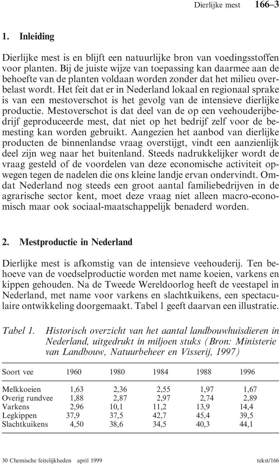 Het feit dat er in Nederland lokaal en regionaal sprake is van een mestoverschot is het gevolg van de intensieve dierlijke productie.