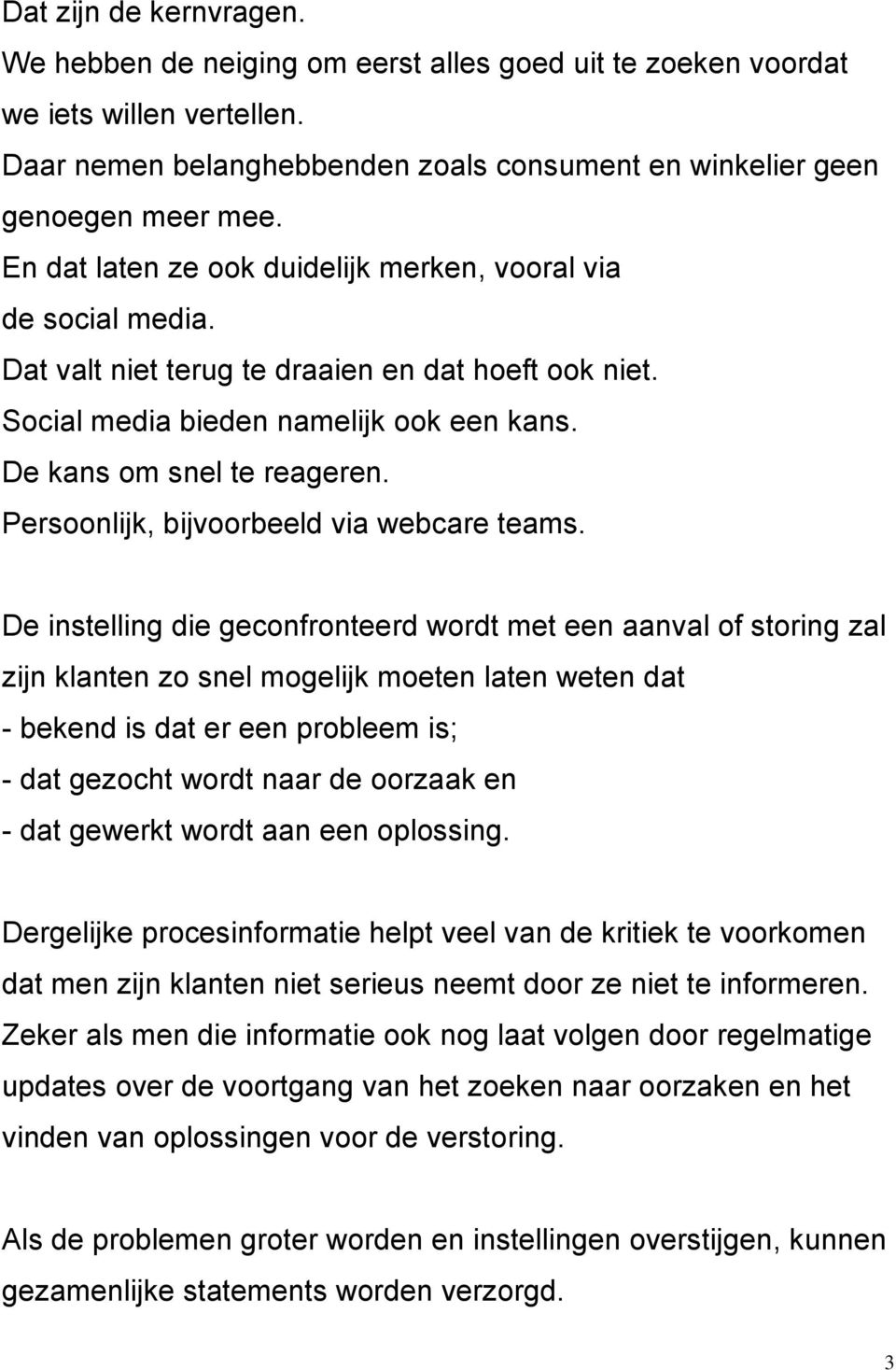 Persoonlijk, bijvoorbeeld via webcare teams.