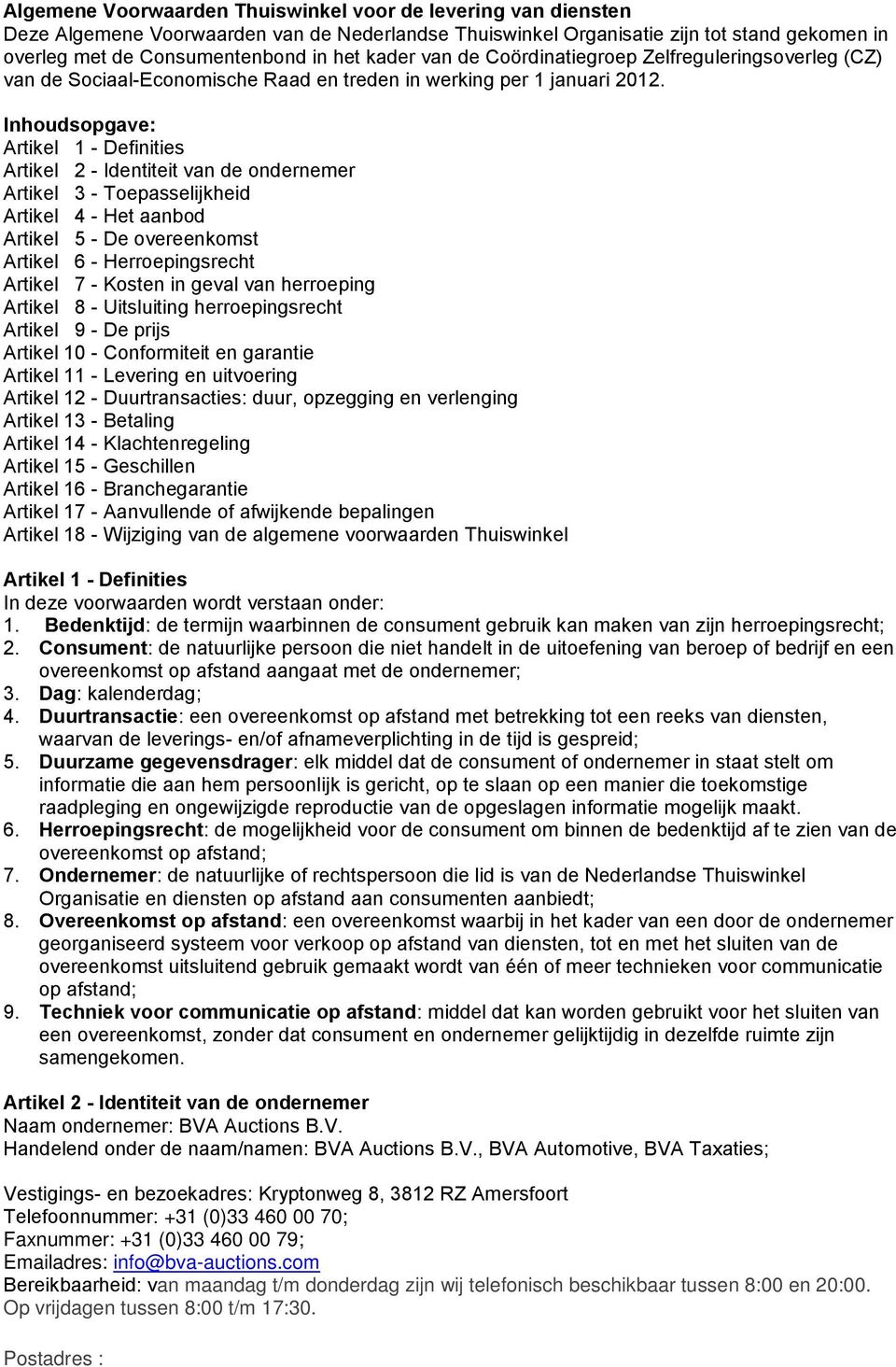 Inhudspgave: Artikel 1 - Definities Artikel 2 - Identiteit van de ndernemer Artikel 3 - Tepasselijkheid Artikel 4 - Het aanbd Artikel 5 - De vereenkmst Artikel 6 - Herrepingsrecht Artikel 7 - Ksten