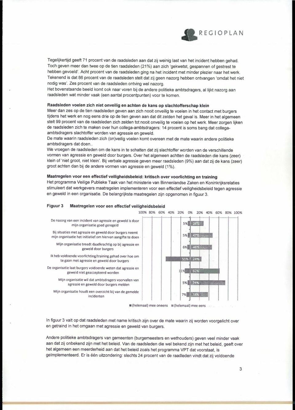 Tekenend is dat 86 procent van de raadsleden stelt dat zij geen nazorg hebben ontvangen 'omdat het niet nodig was'. Zes procent van de raadsleden ontving wel nazorg.