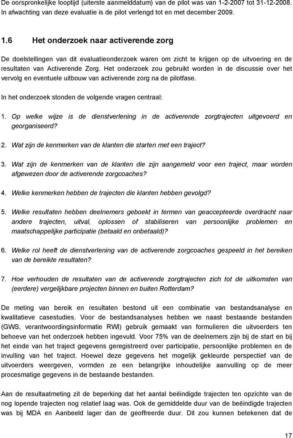 6 Het onderzoek naar activerende zorg De doelstellingen van dit evaluatieonderzoek waren om zicht te krijgen op de uitvoering en de resultaten van Activerende Zorg.