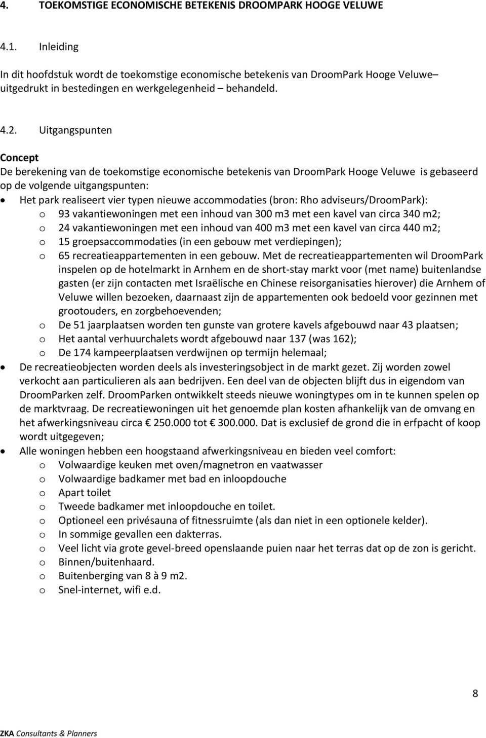 Uitgangspunten Concept De berekening van de toekomstige economische betekenis van DroomPark Hooge Veluwe is gebaseerd op de volgende uitgangspunten: Het park realiseert vier typen nieuwe