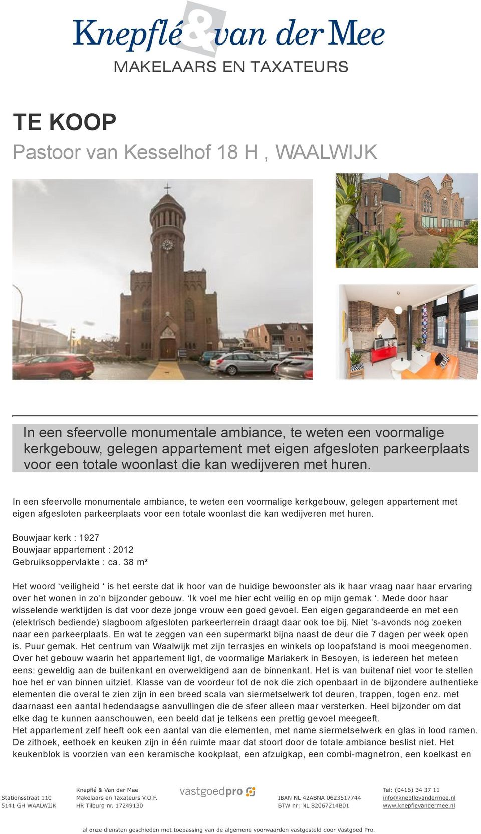 38 m² Het woord veiligheid is het eerste dat ik hoor van de huidige bewoonster als ik haar vraag naar haar ervaring over het wonen in zo n bijzonder gebouw.