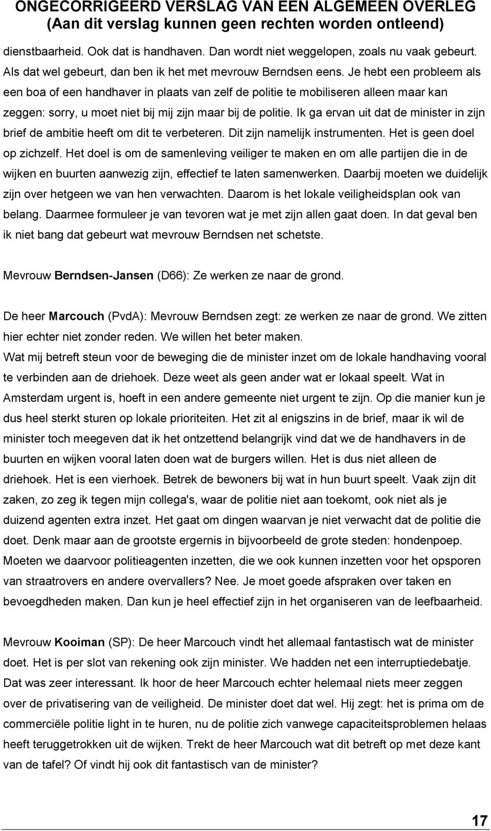 Ik ga ervan uit dat de minister in zijn brief de ambitie heeft om dit te verbeteren. Dit zijn namelijk instrumenten. Het is geen doel op zichzelf.