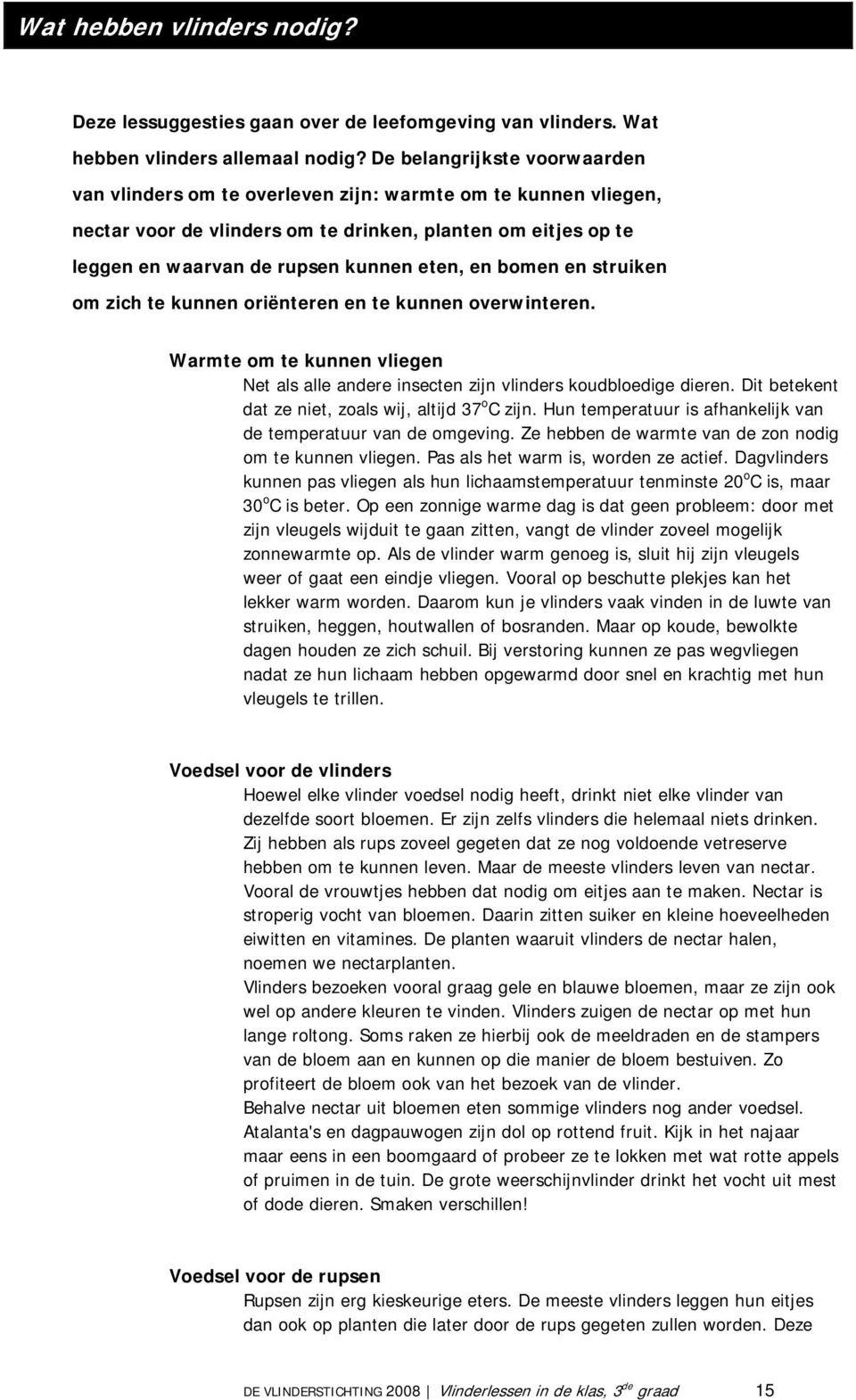 bomen en struiken om zich te kunnen oriënteren en te kunnen overwinteren. Warmte om te kunnen vliegen Net als alle andere insecten zijn vlinders koudbloedige dieren.