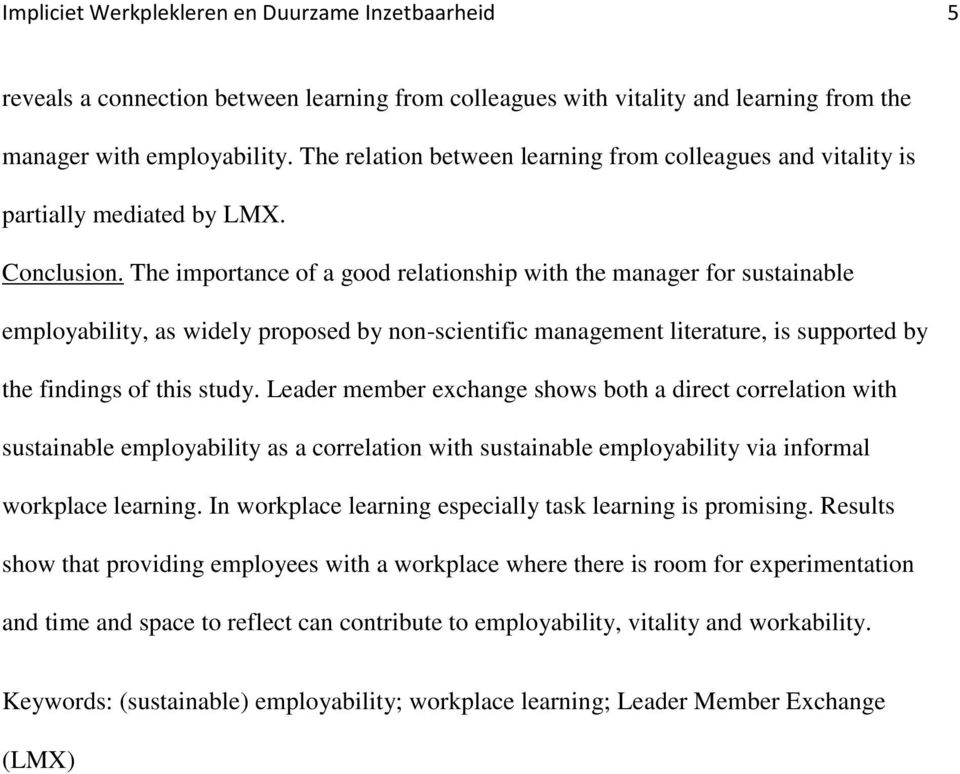 The importance of a good relationship with the manager for sustainable employability, as widely proposed by non-scientific management literature, is supported by the findings of this study.