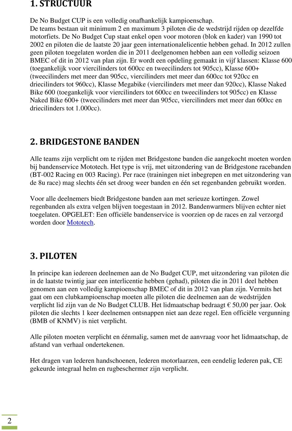 In 2012 zullen geen piloten toegelaten worden die in 2011 deelgenomen hebben aan een volledig seizoen BMEC of dit in 2012 van plan zijn.