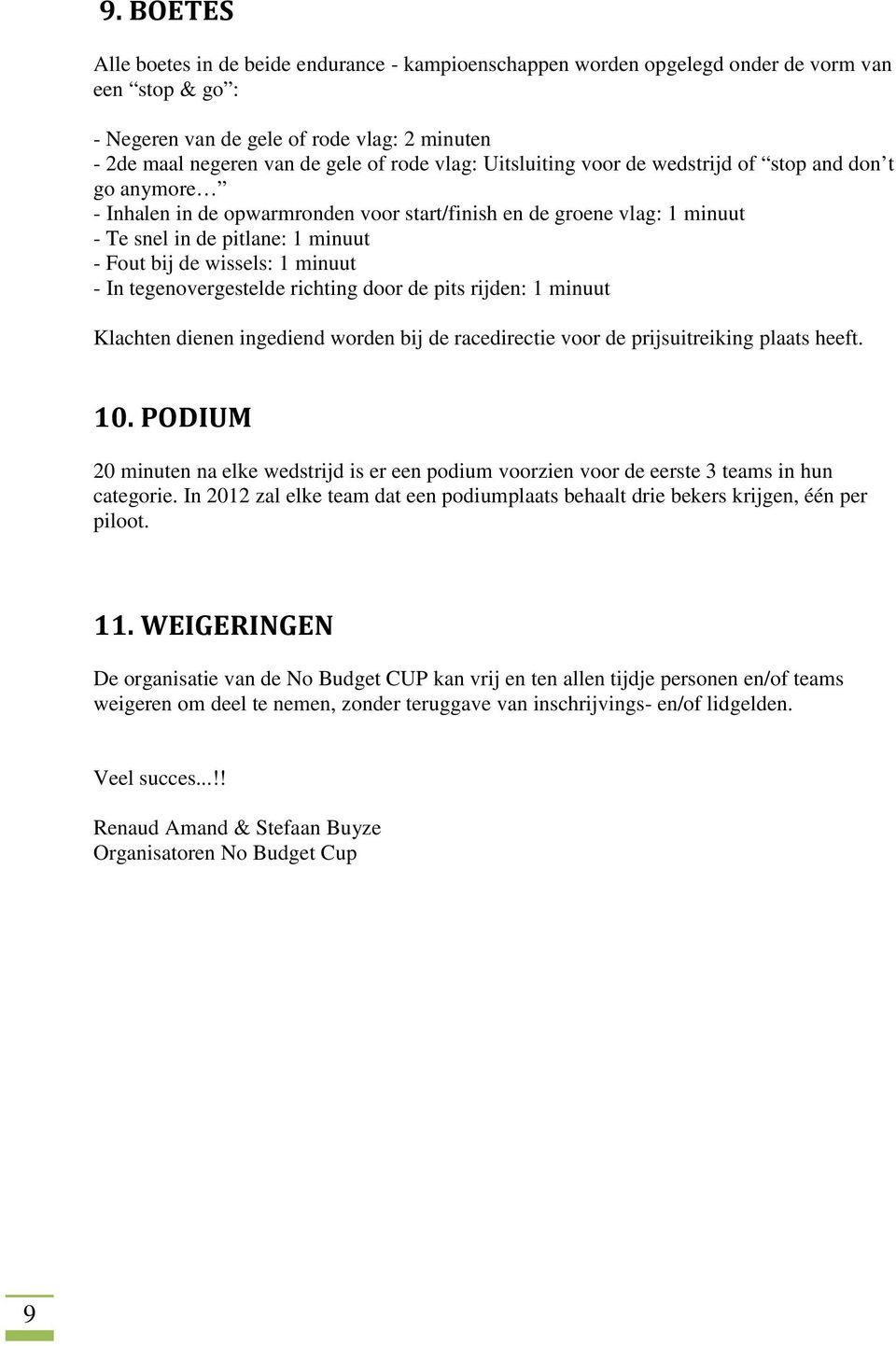 minuut - In tegenovergestelde richting door de pits rijden: 1 minuut Klachten dienen ingediend worden bij de racedirectie voor de prijsuitreiking plaats heeft. 10.