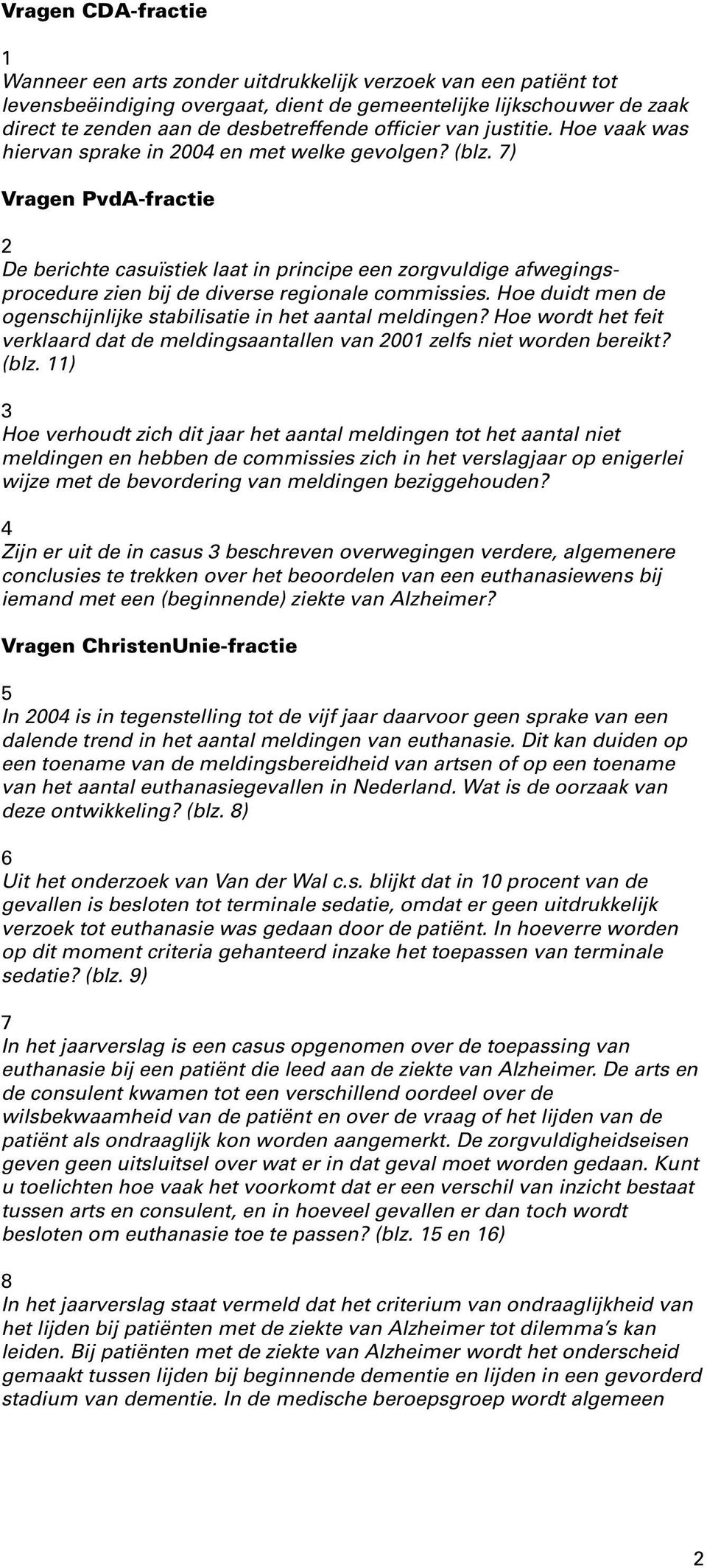 7) Vragen PvdA-fractie 2 De berichte casuïstiek laat in principe een zorgvuldige afwegingsprocedure zien bij de diverse regionale commissies.