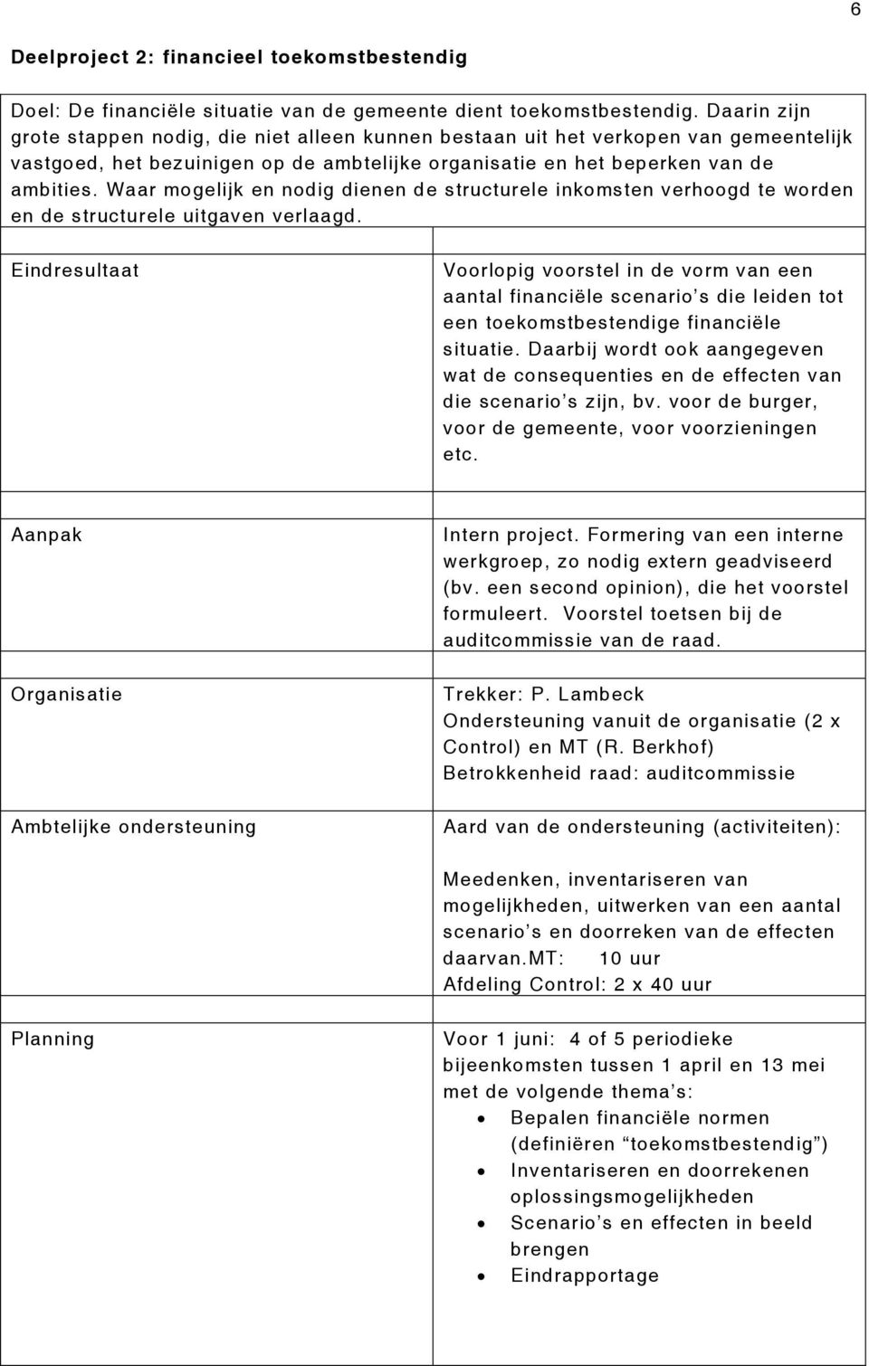 Waar mogelijk en nodig dienen de structurele inkomsten verhoogd te worden en de structurele uitgaven verlaagd.