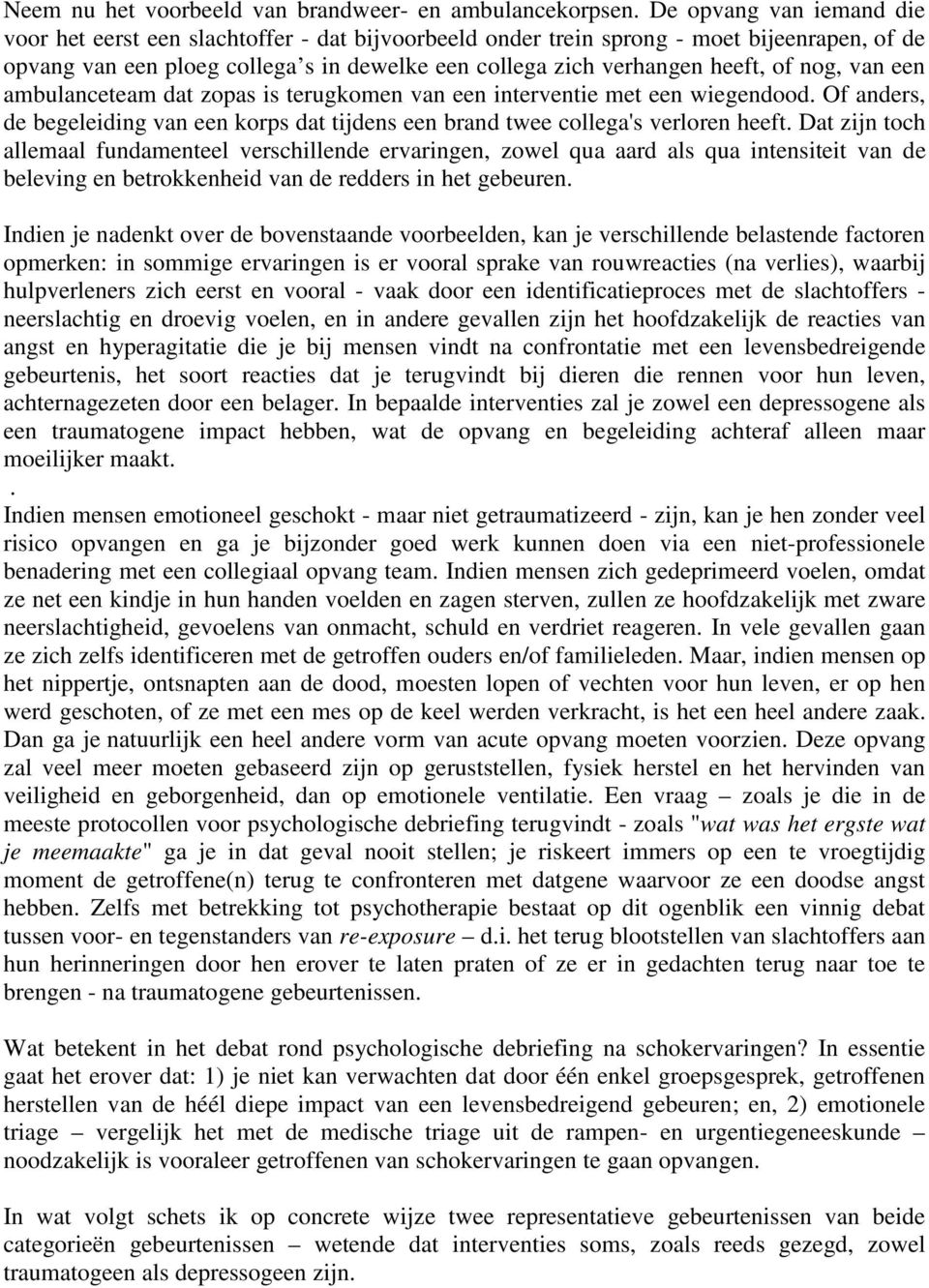 nog, van een ambulanceteam dat zopas is terugkomen van een interventie met een wiegendood. Of anders, de begeleiding van een korps dat tijdens een brand twee collega's verloren heeft.