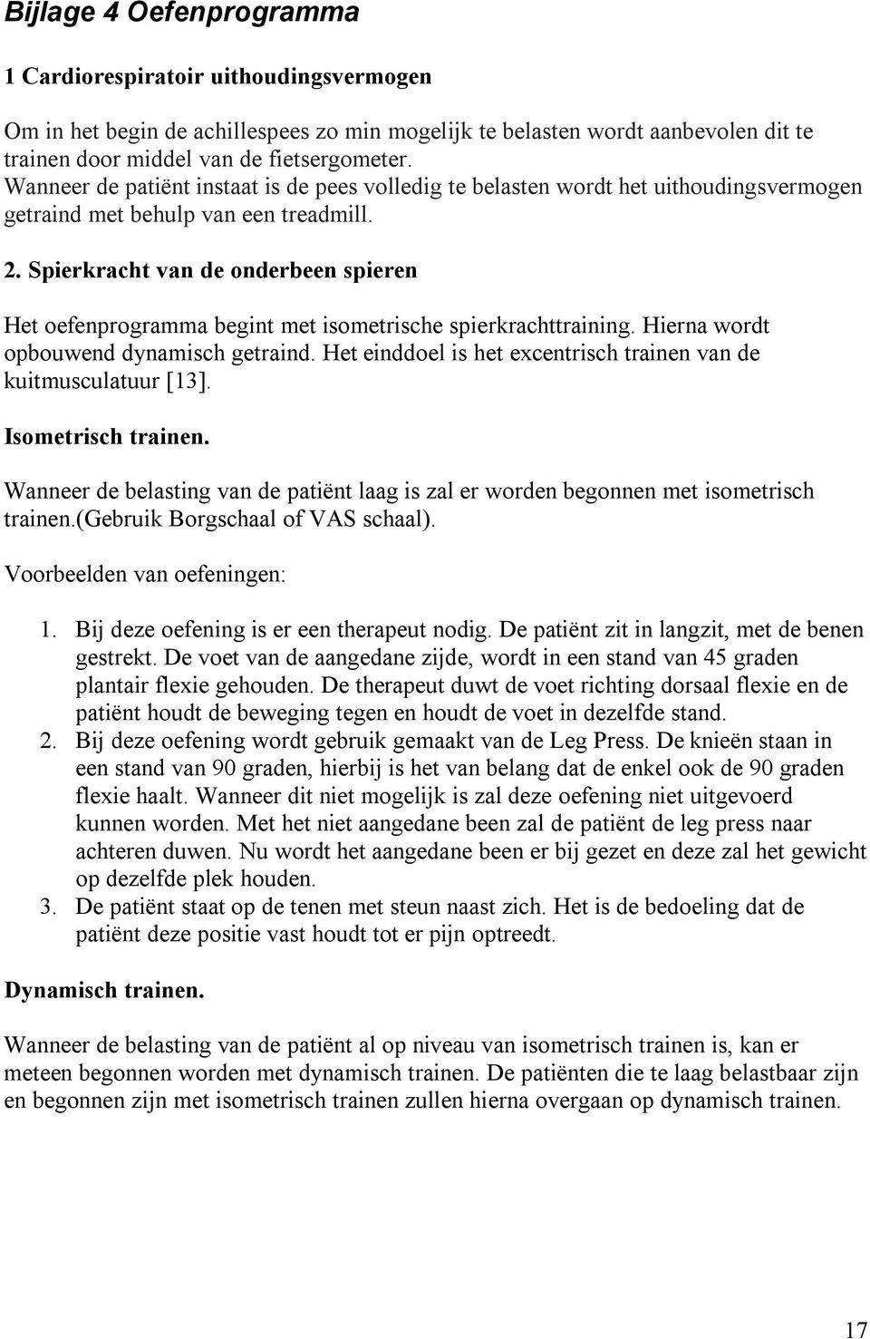 Spierkracht van de onderbeen spieren Het oefenprogramma begint met isometrische spierkrachttraining. Hierna wordt opbouwend dynamisch getraind.