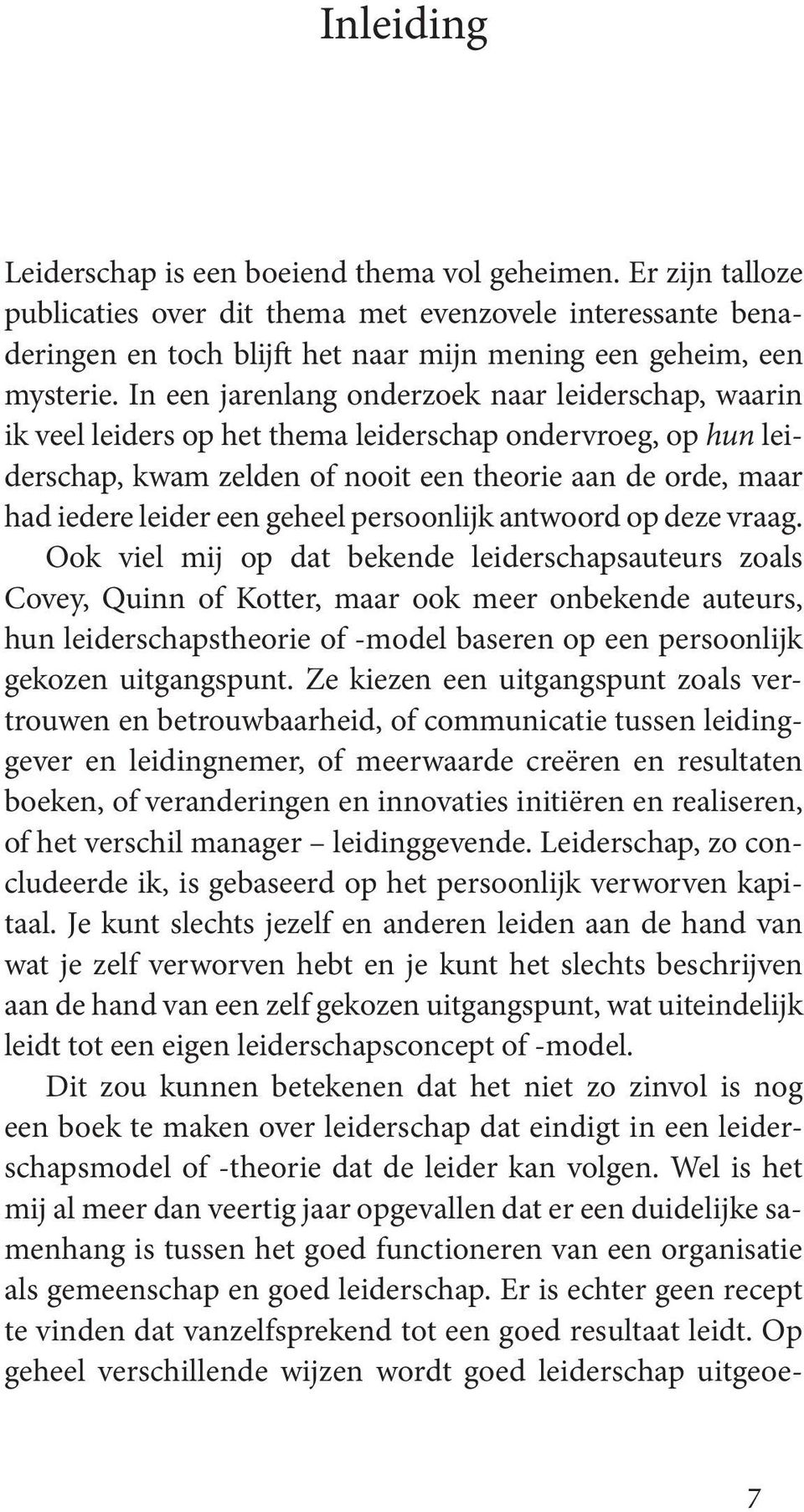 In een jarenlang onderzoek naar leiderschap, waarin ik veel leiders op het thema leiderschap ondervroeg, op hun leiderschap, kwam zelden of nooit een theorie aan de orde, maar had iedere leider een