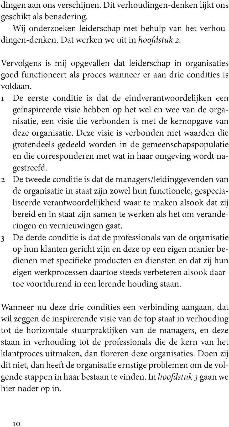 1 De eerste conditie is dat de eindverantwoordelijken een geïnspireerde visie hebben op het wel en wee van de organisatie, een visie die verbonden is met de kernopgave van deze organisatie.