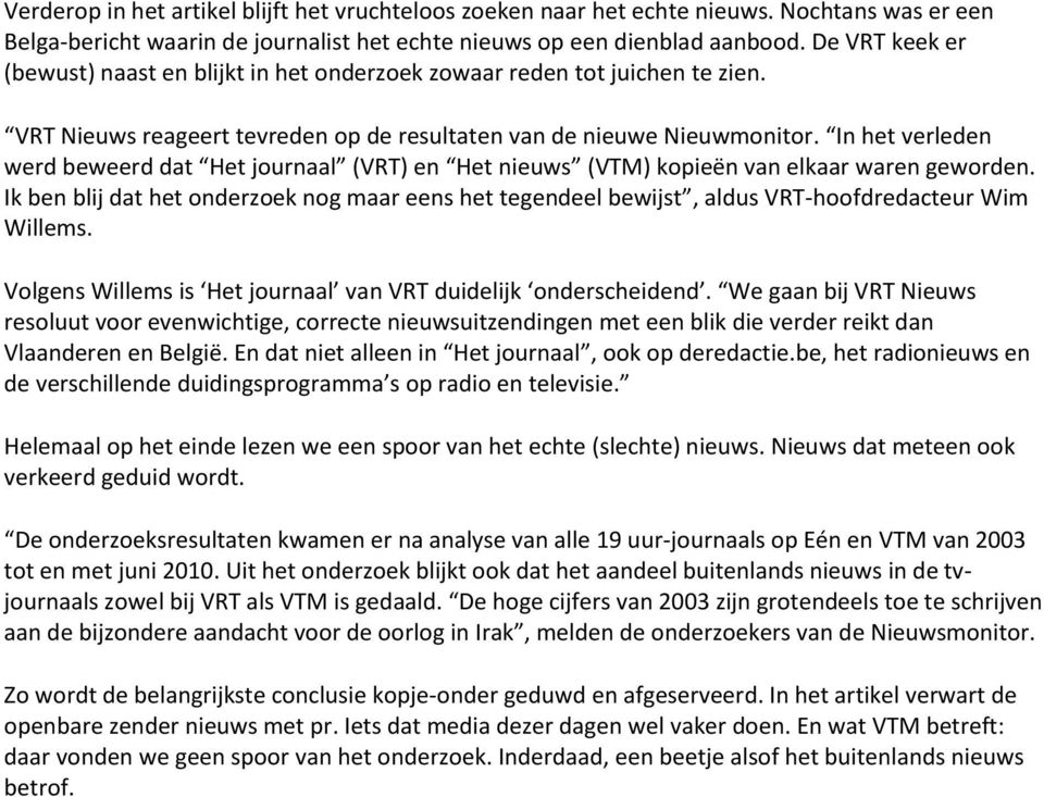 In het verleden werd beweerd dat Het journaal (VRT) en Het nieuws (VTM) kopieën van elkaar waren geworden.